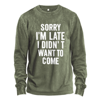 Sorry I’m Late I Didn’t Want To Come Long Sleeve Tee