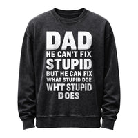 Dad: He Can’t Fix Stupid, But He Can Fix What Stupid Does Sweatshirt